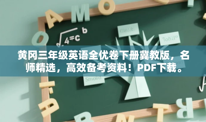 黄冈三年级英语全优卷下册冀教版,名师精选,高效备考资料!PDF下载。 黄冈三年级英语全优卷下册冀教版,名师精选,高效备考资料!PDF下载。