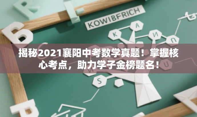 揭秘2021襄阳中考数学真题!掌握核心考点,助力学子金榜题名! 揭秘2021襄阳中考数学真题!掌握核心考点,助力学子金榜题名!