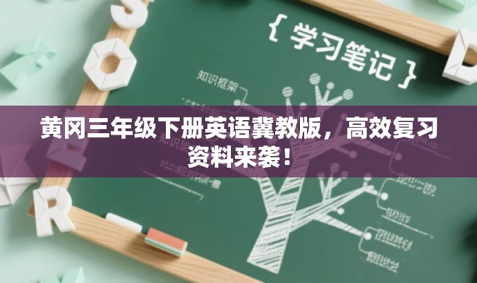 黄冈三年级下册英语冀教版,高效复习资料来袭! 黄冈三年级下册英语冀教版,高效复习资料来袭!