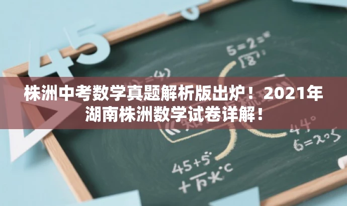 株洲中考数学真题解析版出炉!2021年湖南株洲数学试卷详解! 株洲中考数学真题解析版出炉!2021年湖南株洲数学试卷详解!