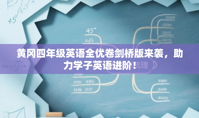 黄冈四年级英语全优卷剑桥版来袭,助力学子英语进阶! 黄冈四年级英语全优卷剑桥版来袭,助力学子英语进阶!
