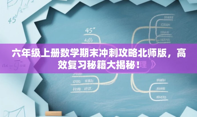 六年级上册数学期末冲刺攻略北师版,高效复习秘籍大揭秘! 六年级上册数学期末冲刺攻略北师版,高效复习秘籍大揭秘!