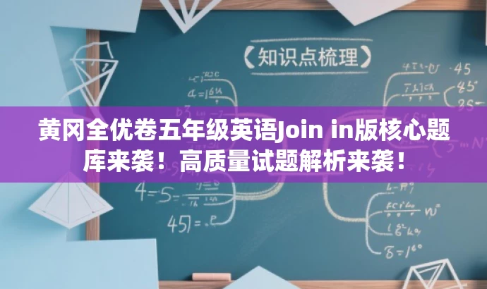 黄冈全优卷五年级英语Join in版核心题库来袭!高质量试题解析来袭! 黄冈全优卷五年级英语Join in版核心题库来袭!高质量试题解析来袭!