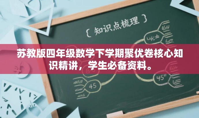 苏教版四年级数学下学期聚优卷核心知识精讲,学生必备资料。 苏教版四年级数学下学期聚优卷核心知识精讲,学生必备资料。