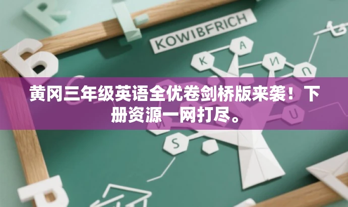 黄冈三年级英语全优卷剑桥版来袭!下册资源一网打尽。 黄冈三年级英语全优卷剑桥版来袭!下册资源一网打尽。