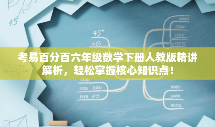 考易百分百六年级数学下册人教版精讲解析,轻松掌握核心知识点! 考易百分百六年级数学下册人教版精讲解析,轻松掌握核心知识点!
