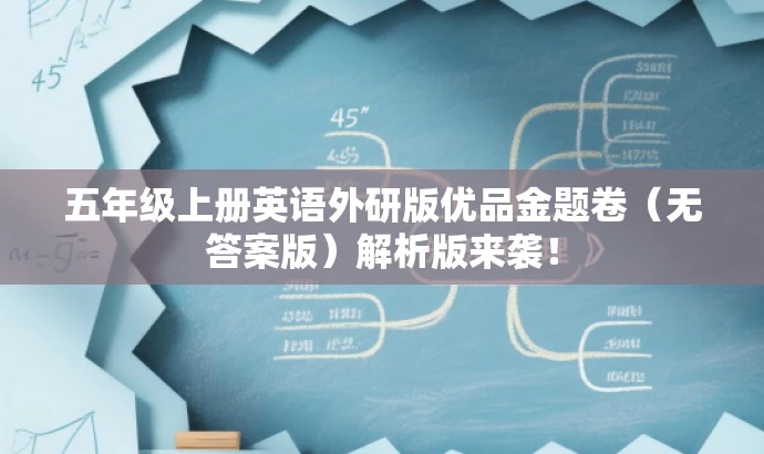 五年级上册英语外研版优品金题卷(无答案版)解析版来袭! 五年级上册英语外研版优品金题卷(无答案版)解析版来袭!