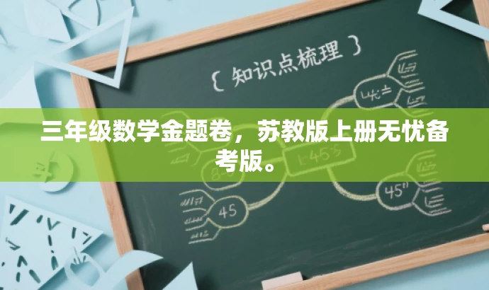 三年级数学金题卷,苏教版上册无忧备考版。 三年级数学金题卷,苏教版上册无忧备考版。
