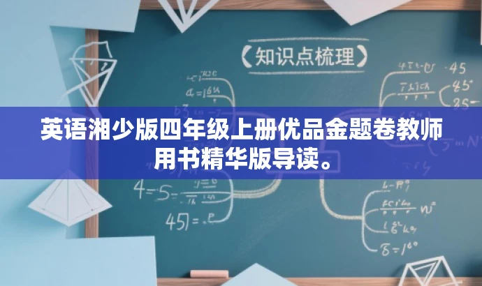 英语湘少版四年级上册优品金题卷教师用书精华版导读。 英语湘少版四年级上册优品金题卷教师用书精华版导读。
