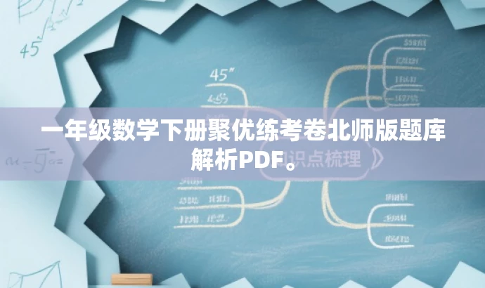 一年级数学下册聚优练考卷北师版题库解析PDF。 一年级数学下册聚优练考卷北师版题库解析PDF。