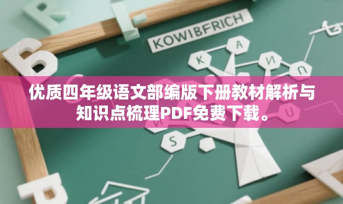 优质四年级语文部编版下册教材解析与知识点梳理PDF免费下载。 优质四年级语文部编版下册教材解析与知识点梳理PDF免费下载。
