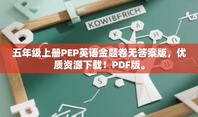 五年级上册PEP英语金题卷无答案版,优质资源下载!PDF版。 五年级上册PEP英语金题卷无答案版,优质资源下载!PDF版。