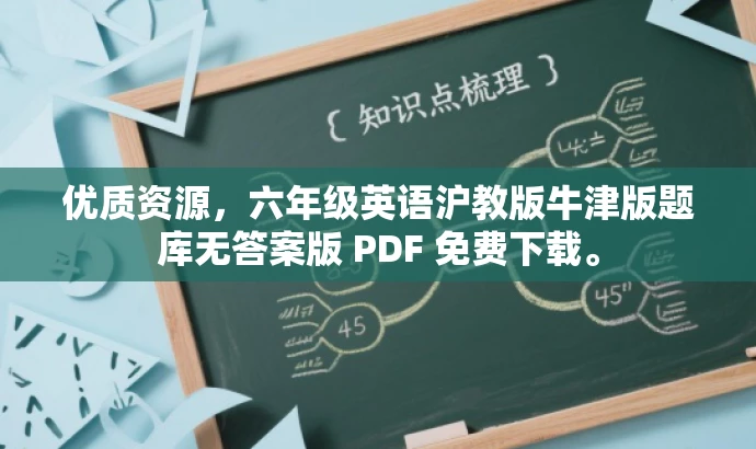 优质资源,六年级英语沪教版牛津版题库无答案版 PDF 免费下载。 优质资源,六年级英语沪教版牛津版题库无答案版 PDF 免费下载。