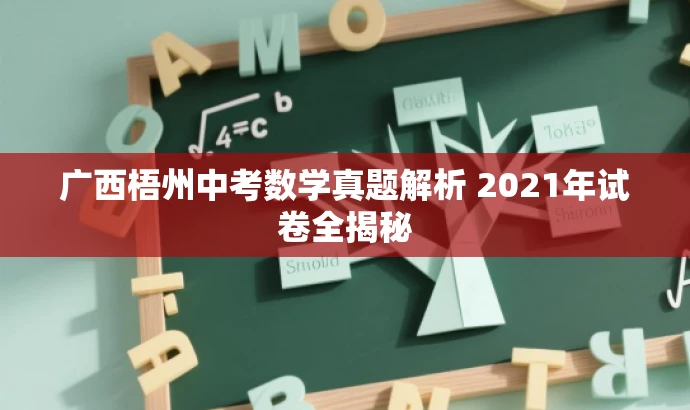 广西梧州中考数学真题解析 2021年试卷全揭秘 广西梧州中考数学真题解析 2021年试卷全揭秘
