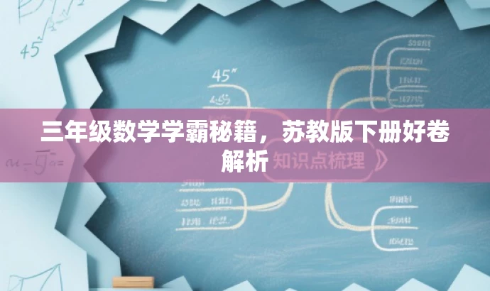 三年级数学学霸秘籍,苏教版下册好卷解析 三年级数学学霸秘籍,苏教版下册好卷解析