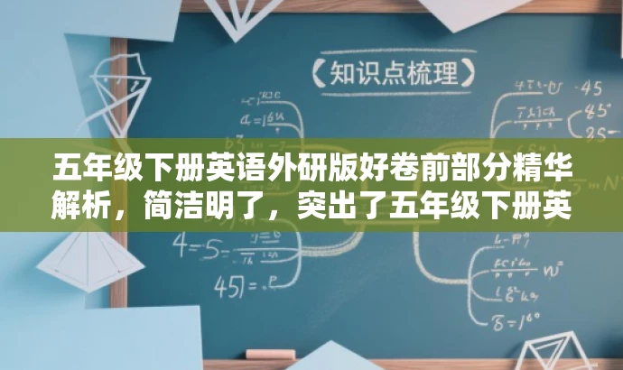 五年级下册英语外研版好卷前部分精华解析,简洁明了,突出了五年级下册英语外研版好卷的核心价值,同时使用了精华解析来强调内容的重要性和吸引力,符合目标人群的搜索需求。 五年级下册英语外研版好卷前部分精华解析,简洁明了,突出了五年级下册英语外研版好卷的核心价值,同时使用了精华解析来强调内容的重要性和吸引力,符合目标人群的搜索需求。
