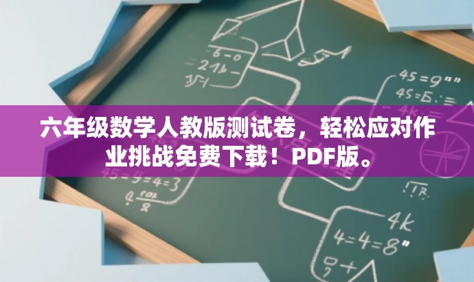 六年级数学人教版测试卷,轻松应对作业挑战免费下载!PDF版。 六年级数学人教版测试卷,轻松应对作业挑战免费下载!PDF版。
