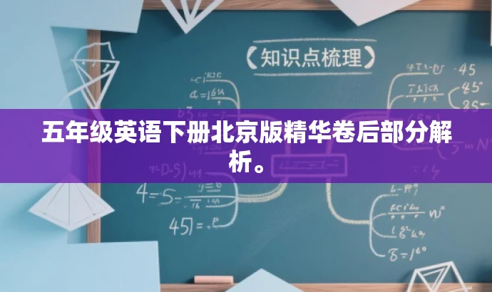 五年级英语下册北京版精华卷后部分解析。 五年级英语下册北京版精华卷后部分解析。