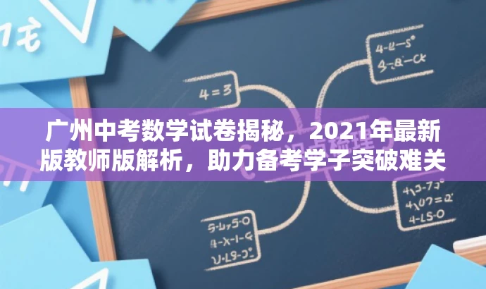 广州中考数学试卷揭秘,2021年最新版教师版解析,助力备考学子突破难关! 广州中考数学试卷揭秘,2021年最新版教师版解析,助力备考学子突破难关!