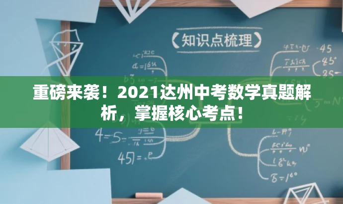 重磅来袭!2021达州中考数学真题解析,掌握核心考点! 重磅来袭!2021达州中考数学真题解析,掌握核心考点!