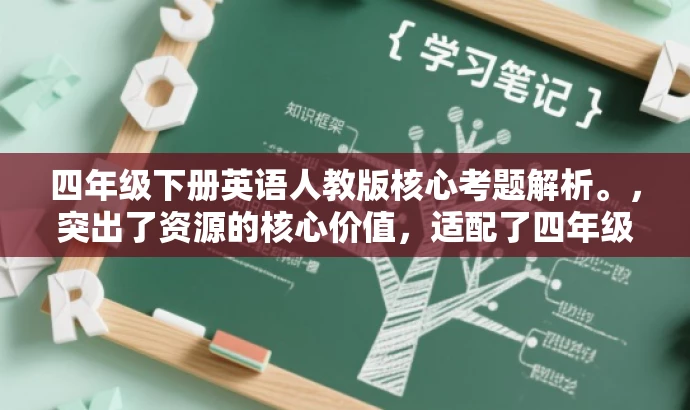 四年级下册英语人教版核心考题解析。,突出了资源的核心价值,适配了四年级学生和家长的需求,语言简洁而有吸引力。 四年级下册英语人教版核心考题解析。,突出了资源的核心价值,适配了四年级学生和家长的需求,语言简洁而有吸引力。