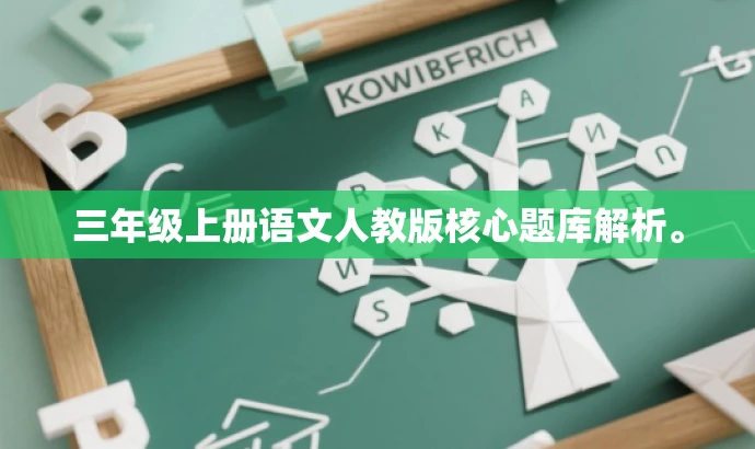 三年级上册语文人教版核心题库解析。 三年级上册语文人教版核心题库解析。