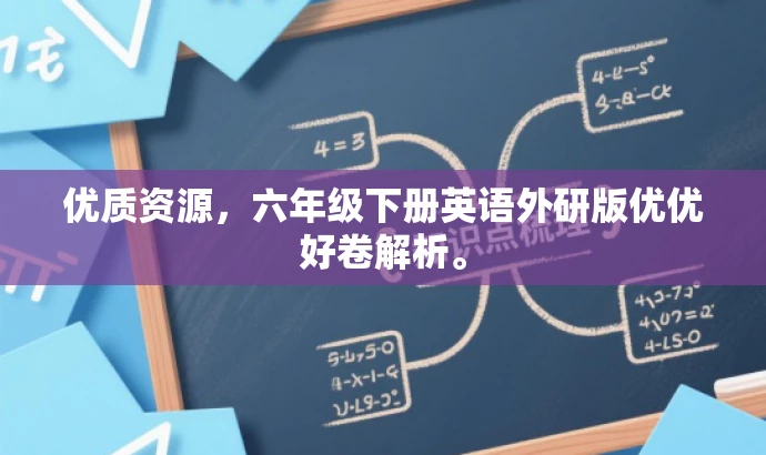 优质资源,六年级下册英语外研版优优好卷解析。 优质资源,六年级下册英语外研版优优好卷解析。