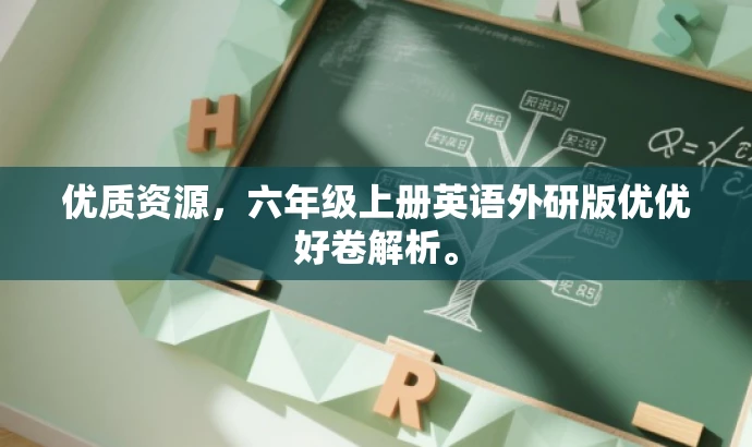 优质资源,六年级上册英语外研版优优好卷解析。 优质资源,六年级上册英语外研版优优好卷解析。