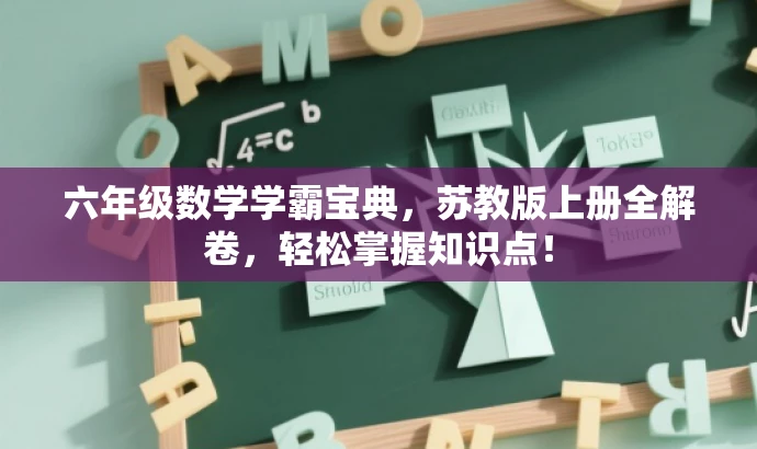六年级数学学霸宝典,苏教版上册全解卷,轻松掌握知识点! 六年级数学学霸宝典,苏教版上册全解卷,轻松掌握知识点!