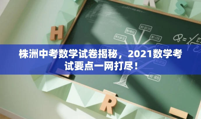 株洲中考数学试卷揭秘,2021数学考试要点一网打尽! 株洲中考数学试卷揭秘,2021数学考试要点一网打尽!