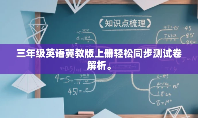 三年级英语冀教版上册轻松同步测试卷解析。 三年级英语冀教版上册轻松同步测试卷解析。