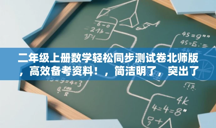 二年级上册数学轻松同步测试卷北师版,高效备考资料!,简洁明了,突出了核心价值和目标人群需求,同时使用了吸引人的语言,能够引起学生和家长的注意和兴趣。 二年级上册数学轻松同步测试卷北师版,高效备考资料!,简洁明了,突出了核心价值和目标人群需求,同时使用了吸引人的语言,能够引起学生和家长的注意和兴趣。