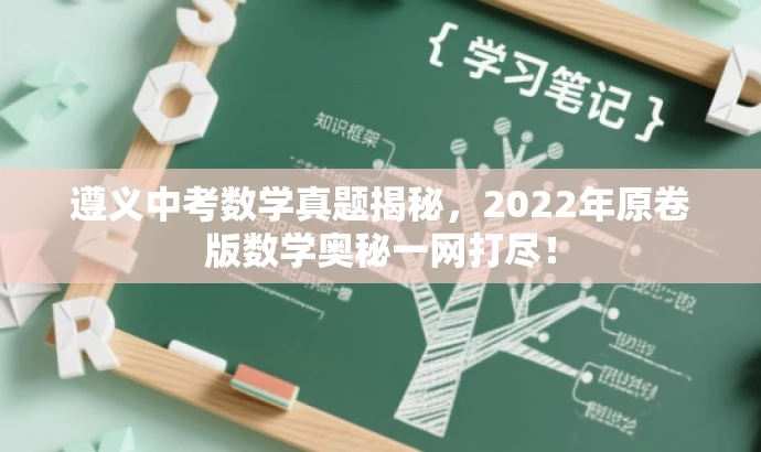 遵义中考数学真题揭秘,2022年原卷版数学奥秘一网打尽! 遵义中考数学真题揭秘,2022年原卷版数学奥秘一网打尽!