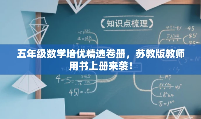 五年级数学培优精选卷册,苏教版教师用书上册来袭! 五年级数学培优精选卷册,苏教版教师用书上册来袭!
