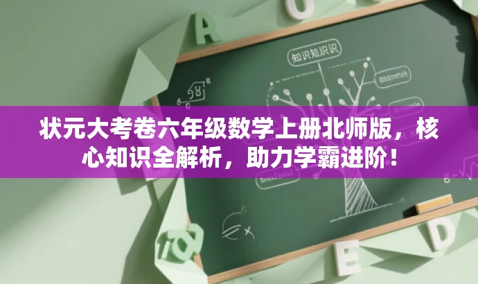 状元大考卷六年级数学上册北师版,核心知识全解析,助力学霸进阶! 状元大考卷六年级数学上册北师版,核心知识全解析,助力学霸进阶!