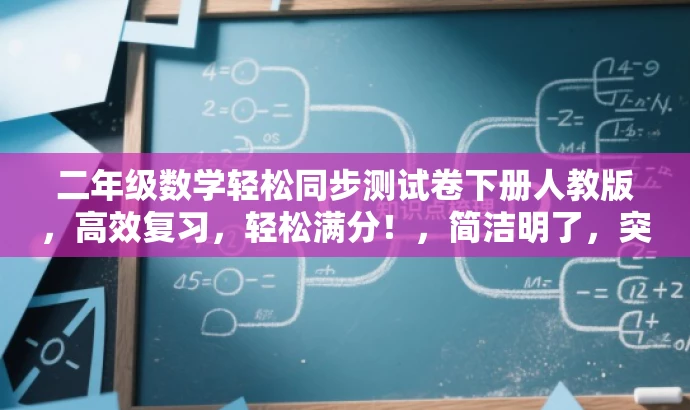 二年级数学轻松同步测试卷下册人教版,高效复习,轻松满分!,简洁明了,突出了轻松复习和满分目标,符合目标人群的需求,同时语言有吸引力。 二年级数学轻松同步测试卷下册人教版,高效复习,轻松满分!,简洁明了,突出了轻松复习和满分目标,符合目标人群的需求,同时语言有吸引力。
