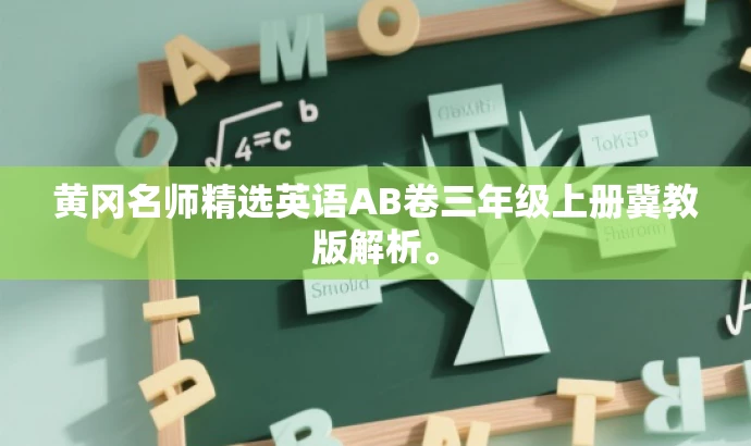 黄冈名师精选英语AB卷三年级上册冀教版解析。 黄冈名师精选英语AB卷三年级上册冀教版解析。