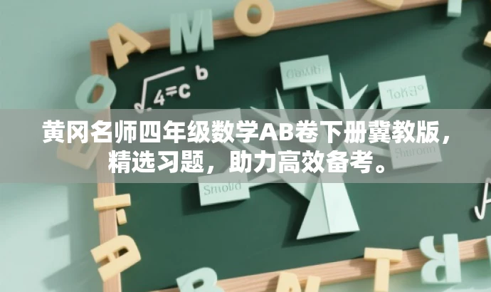 黄冈名师四年级数学AB卷下册冀教版,精选习题,助力高效备考。 黄冈名师四年级数学AB卷下册冀教版,精选习题,助力高效备考。