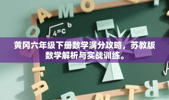 黄冈六年级下册数学满分攻略,苏教版数学解析与实战训练。 黄冈六年级下册数学满分攻略,苏教版数学解析与实战训练。
