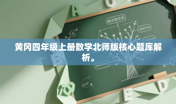 黄冈四年级上册数学北师版核心题库解析。 黄冈四年级上册数学北师版核心题库解析。