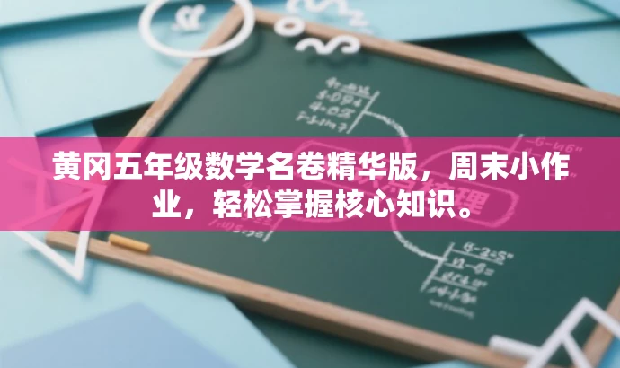 黄冈五年级数学名卷精华版,周末小作业,轻松掌握核心知识。 黄冈五年级数学名卷精华版,周末小作业,轻松掌握核心知识。