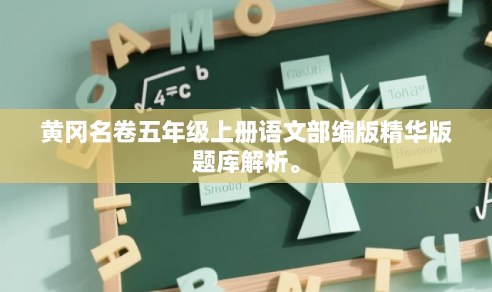 黄冈名卷五年级上册语文部编版精华版题库解析。 黄冈名卷五年级上册语文部编版精华版题库解析。
