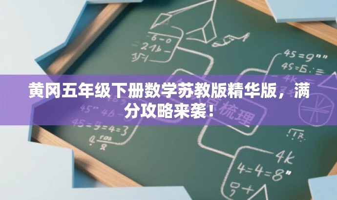 黄冈五年级下册数学苏教版精华版,满分攻略来袭! 黄冈五年级下册数学苏教版精华版,满分攻略来袭!
