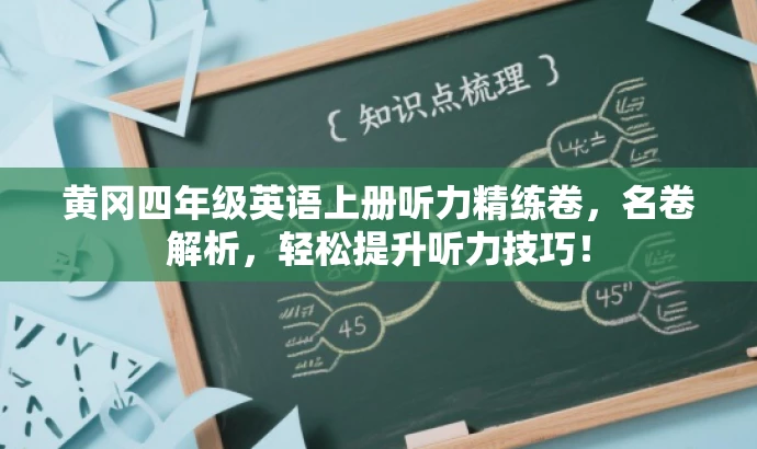 黄冈四年级英语上册听力精练卷,名卷解析,轻松提升听力技巧! 黄冈四年级英语上册听力精练卷,名卷解析,轻松提升听力技巧!