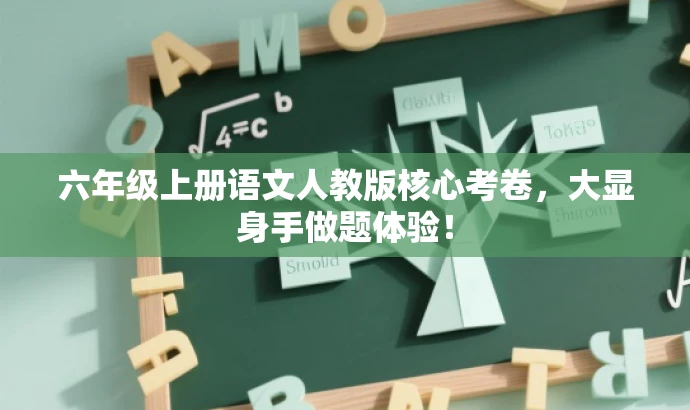 六年级上册语文人教版核心考卷,大显身手做题体验! 六年级上册语文人教版核心考卷,大显身手做题体验!