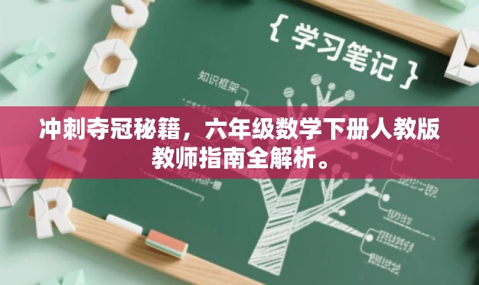冲刺夺冠秘籍,六年级数学下册人教版教师指南全解析。 冲刺夺冠秘籍,六年级数学下册人教版教师指南全解析。