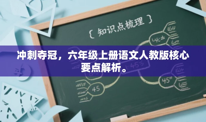 冲刺夺冠,六年级上册语文人教版核心要点解析。 冲刺夺冠,六年级上册语文人教版核心要点解析。