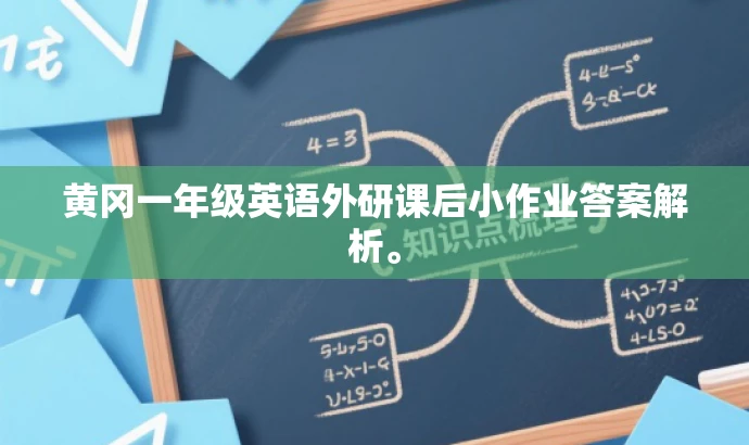 黄冈一年级英语外研课后小作业答案解析。 黄冈一年级英语外研课后小作业答案解析。