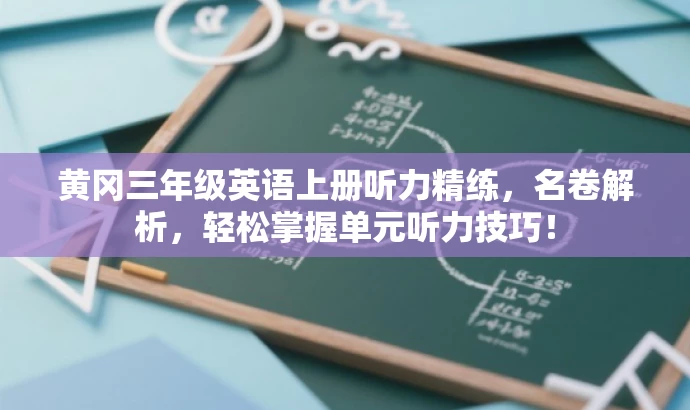 黄冈三年级英语上册听力精练,名卷解析,轻松掌握单元听力技巧! 黄冈三年级英语上册听力精练,名卷解析,轻松掌握单元听力技巧!