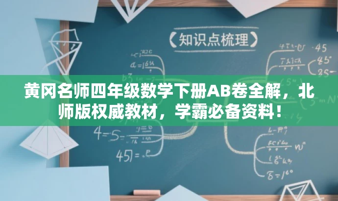 黄冈名师四年级数学下册AB卷全解,北师版权威教材,学霸必备资料! 黄冈名师四年级数学下册AB卷全解,北师版权威教材,学霸必备资料!